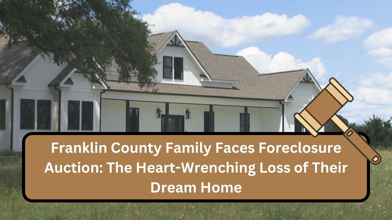 Franklin County Family Faces Foreclosure Auction: The Heart-Wrenching Loss of Their Dream Home