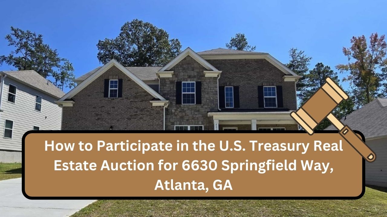 How to Participate in the U.S. Treasury Real Estate Auction for 6630 Springfield Way, Atlanta, GA