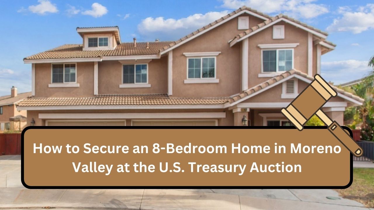 How to Secure an 8-Bedroom Home in Moreno Valley at the U.S. Treasury Auction