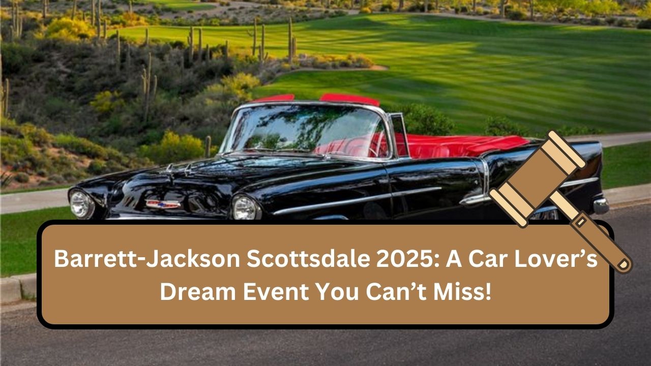 Barrett-Jackson Scottsdale 2025: A Car Lover’s Dream Event You Can’t Miss!